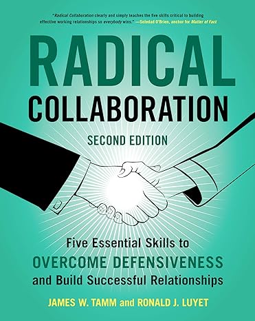 radical collaboration clearly and simply teaches the five skills critical to building effective working