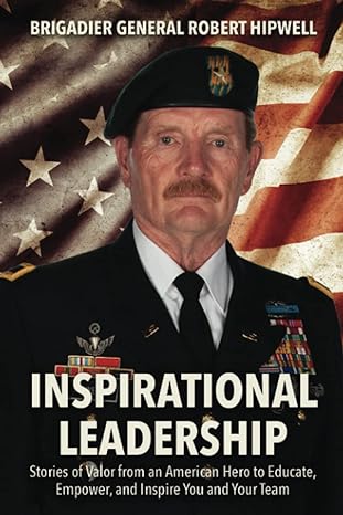 inspirational leadership stories of valor from an american hero to educate empower and inspire you and your