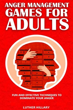 anger management games for adults fun and effective techniques to dominate your anger 1st edition luther