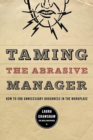taming the abrasive manager how to end unnecessary roughness in the workplace 1st edition laura crawshaw