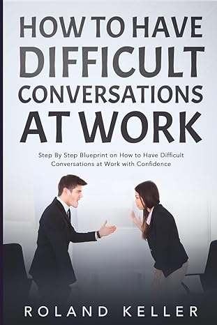 how to have difficult conversations at work step by step blueprint on how to have difficult conversations at