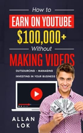 how to earn on youtube $100 000+ without making videos outsourcing managing investing in your business 1st