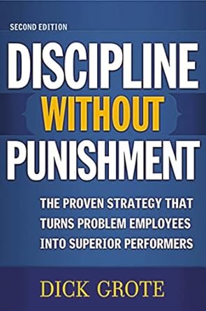 discipline without punishment the proven strategy that turns problem employees into superior performers 2nd