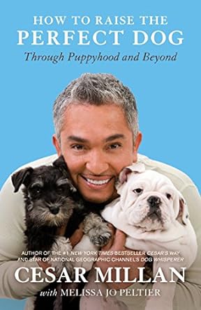 how to raise the perfect dog through puppyhood and beyond 1st edition cesar millan, melissa jo peltier