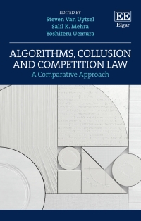 algorithms collusion and competition law a comparative approach 1st edition steven van uytsel 1802203036,