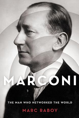 marconi the man who networked the world 1st edition marc raboy 019090593x, 978-0190905934