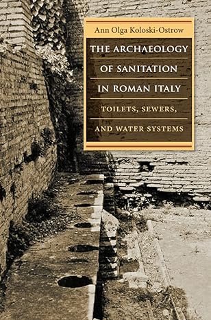 the archaeology of sanitation in roman italy toilets sewers and water systems 1st edition ann olga