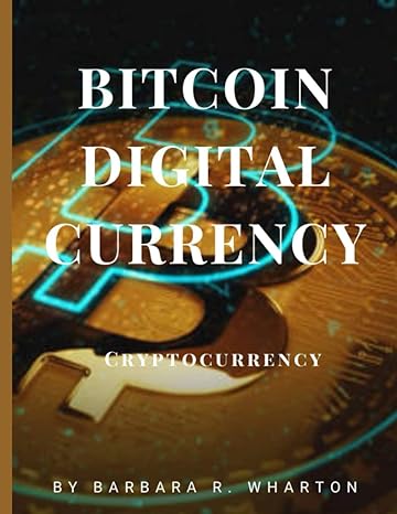 bitcoin digital currency cryptocurrency 1st edition barbara r. wharton 979-8374257281