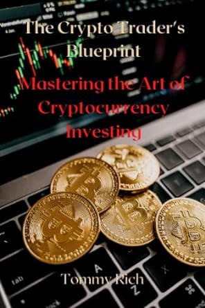 the crypto trader s blueprint mastering the art of cryptocurrency investing 1st edition tommy rich