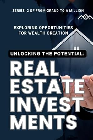 real estate investments unlocking the potential exploring opportunities for wealth creation 1st edition