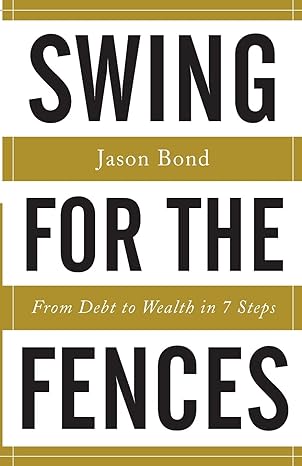 swing for the fences from debt to wealth in 7 steps 1st edition jason bond 1619617978, 978-1619617971