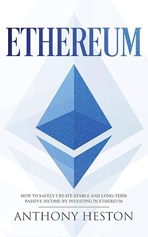 ethereum how to safely create stable and long term passive income by investing in ethereum 1st edition