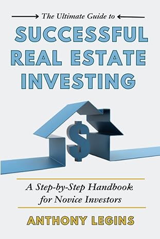 the ultimate guide to successful real estate investing a step by step handbook for novice investors 1st
