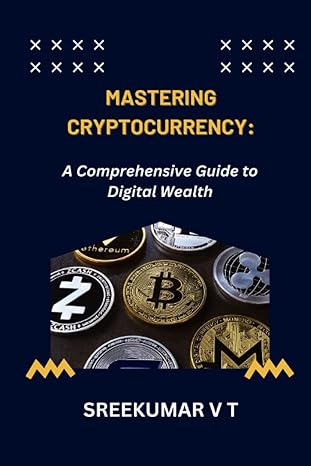 mastering cryptocurrency a comprehensive guide to digital wealth 1st edition sreekumar v t 979-8396218734