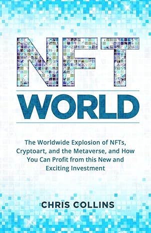 nft world the worldwide explosion of nfts cryptoart and the metaverse and how you can profit from this new