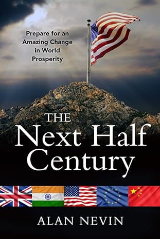 the next half century prepare for an amazing change in world prosperity 1st edition alan nevin 979-8988614418