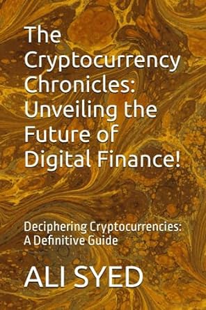the cryptocurrency chronicles unveiling the future of digital finance deciphering cryptocurrencies a