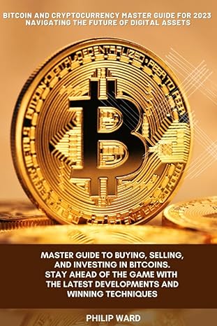 bitcoin and cryptocurrency master guide for 2023 navigating the future of digital assets master guide to