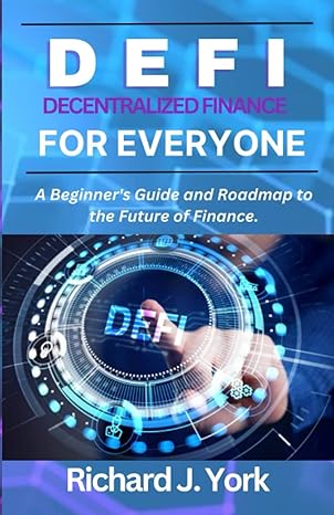decentralized finance for everyone a beginner s guide and roadmap to the future of finance 1st edition
