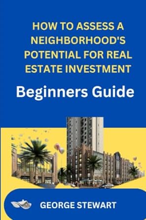 how to assess a neighborhood s potential for real estate investment beginners guide 1st edition george
