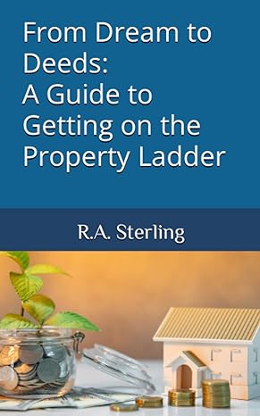 from dream to deeds a guide to getting on the property ladder 1st edition r.a. sterling 979-8850179243