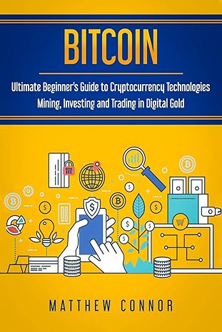 bitcoin ultimate beginner s guide to cryptocurrency technologies mining investing and trading in digital gold