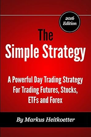 the simple strategy a powerful day trading strategy for trading futures stocks etfs and forex 1st edition