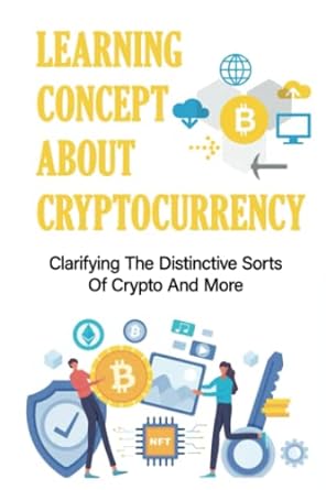 learning concept about cryptocurrency clarifying the distinctive sorts of crypto and more 1st edition lashaun