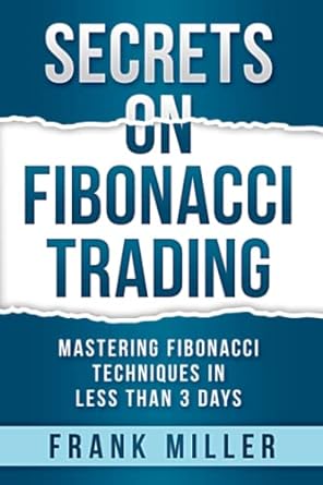 secrets on fibonacci trading mastering fibonacci techniques in less than 3 days 1st edition frank miller