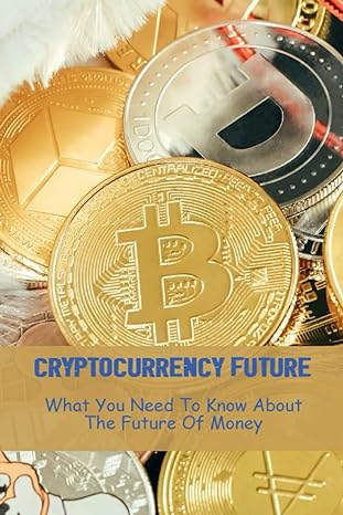 cryptocurrency future what you need to know about the future of money 1st edition shannon mondok