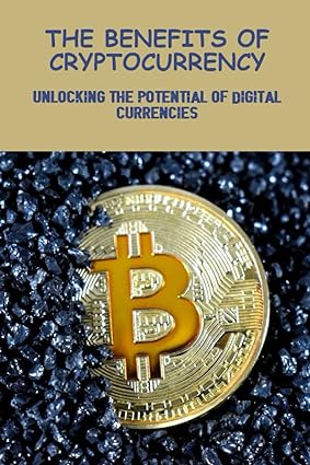 the benefits of cryptocurrency unlocking the potential of digital currencies 1st edition gayle mcenery