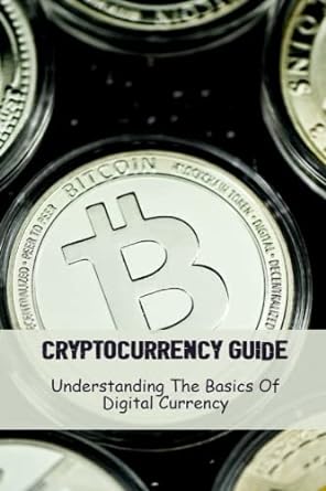 cryptocurrency guide understanding the basics of digital currency 1st edition chuck solonar 979-8387468131