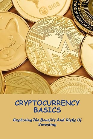 cryptocurrency basics exploring the benefits and risks of investing 1st edition scarlet weavers 979-8387469947