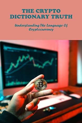 the crypto dictionary truth understanding the language of cryptocurrency 1st edition chantell sejkora