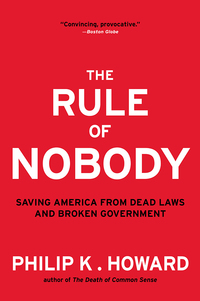 the rule of nobody saving america from dead laws and broken government 1st edition philip k. howard
