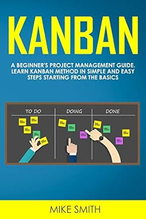 Kanban A Beginner S Project Management Guide Learn Kanban Method In Simple And Easy Steps Starting From The Basics