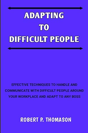 Adapting Difficult People Effective Techniques To Handle And Communicate With Difficult People Around