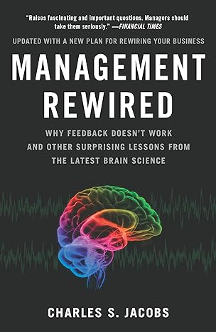 business management rewired why feedback doesnt work and other surprising lessons from 1st edition charles s.