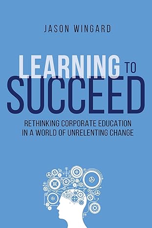 learning to succeed rethinking corporate education in a world of unrelenting change 1st edition thomas nelson