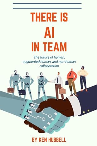 there is ai in team the future of human augmented human and non human collaboration 1st edition kenneth
