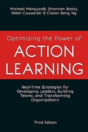 optimizing the power of action learning real time strategies for developing leaders building teams and