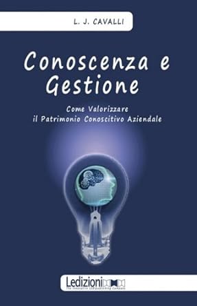 conoscenza e gestione come valorizzare il patrimonio conoscitivo aziendale 1st edition lorenzo j. cavalli