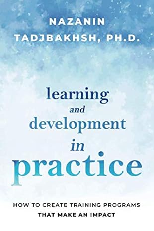 learning and development in practice how to create training programs that make an impact 1st edition nazanin