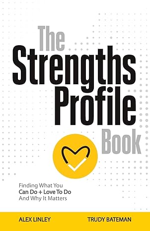 the strengths profile book finding what you can do + love to do and why it matters 1st edition alex linley