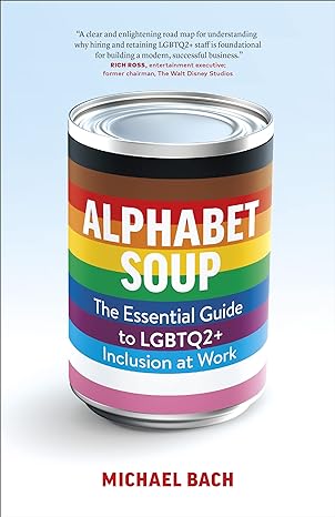 alphabet soup the essential guide to lgbtq2+ inclusion at work 1st edition michael bach 1774580853,