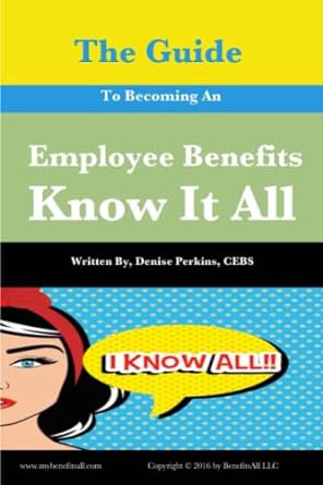 the guide to becoming an employee benefits know it all 1st edition denise perkins cebs 1530827809,