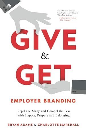 give and get employer branding repel the many and compel the few with impact purpose and belonging 1st