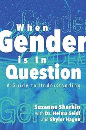 when gender is in question a guide to understanding 1st edition suzanne sherkin ,dr helma seidl ,skyler hagen