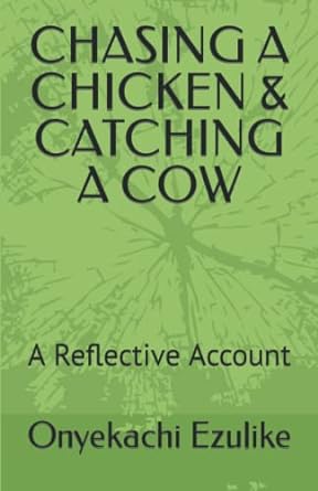 chasing a chicken and catching a cow a reflective account 1st edition onyekachi george ezulike 979-8836593162