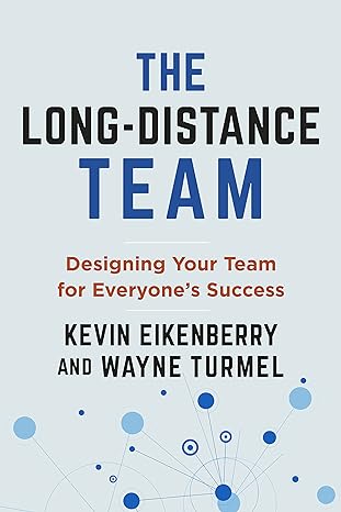 the long distance team designing your team for everyone s success 1st edition kevin eikenberry ,wayne turmel